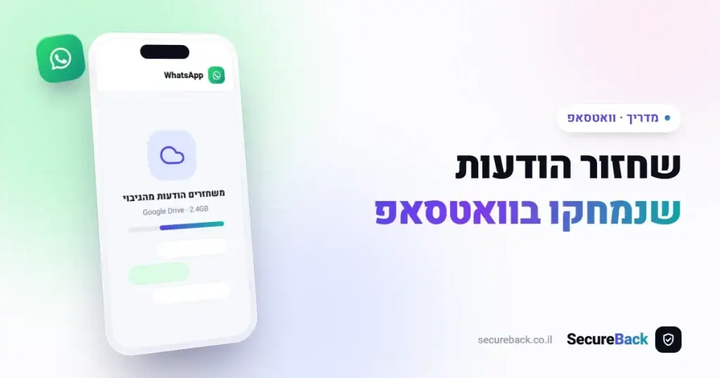 שחזור הודעות וצ'אטים שנמחקו בוואטסאפ — המדריך המלא 2026